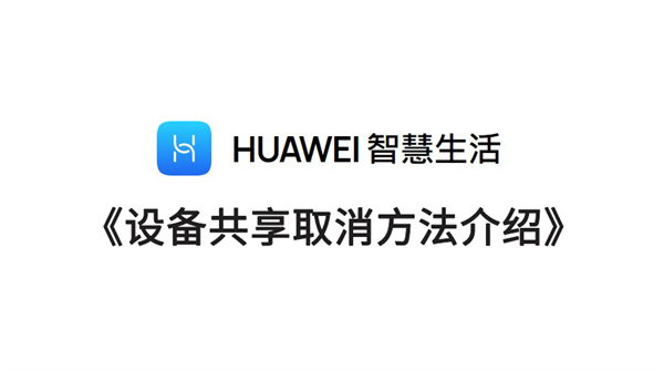 华为智慧生活设备共享取消方法介绍教程