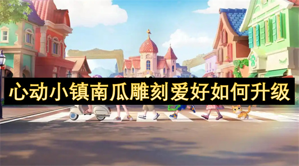 心动小镇南瓜雕刻爱好怎么升级[攻略]