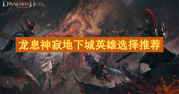 龙息神寂地下城英雄选择推荐[攻略]